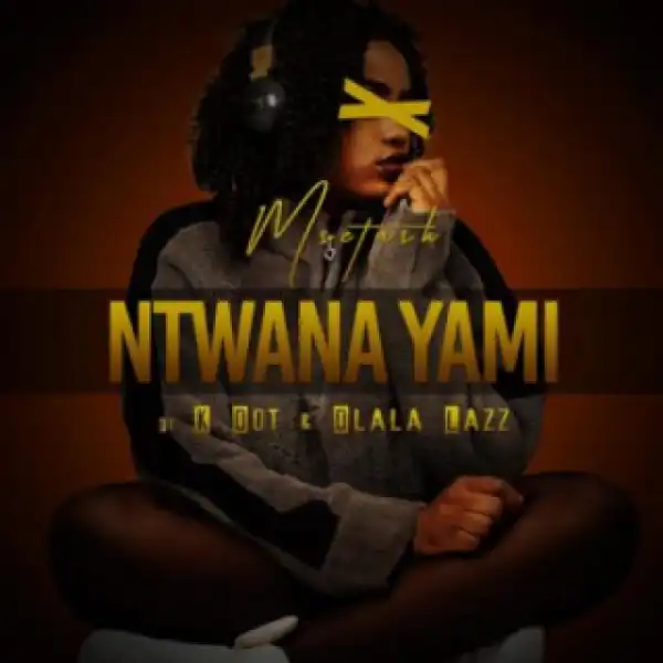 Msetash - Ntwana Yami ft. K Dot & Dlala Lazz